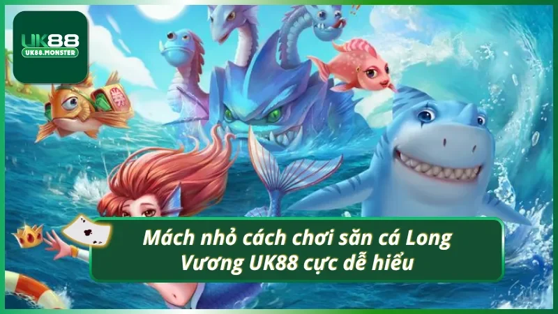 Mách nhỏ cách chơi bắn cá Long Vương UK88