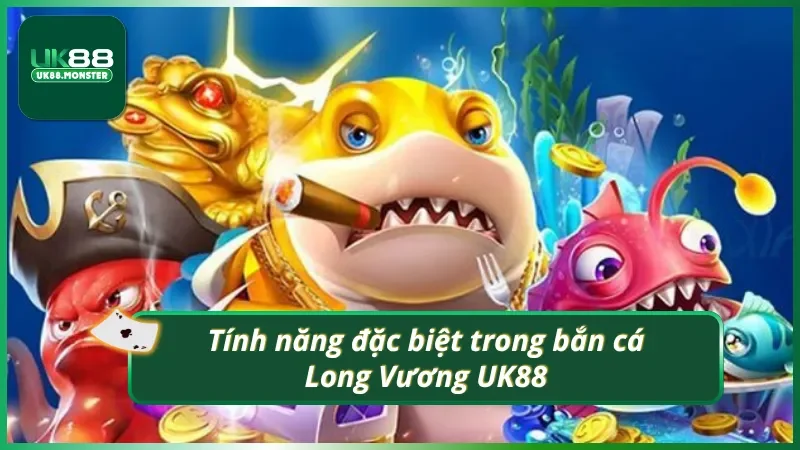 Tính năng đặc biệt của săn cá Long Vương UK88
