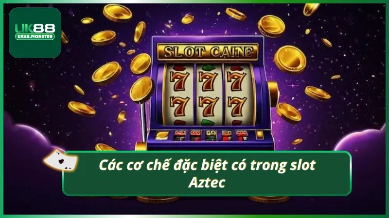 03 cơ chế đặc biệt nên sử dụng khi tham gia slot Aztec