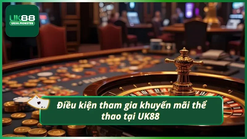 Điều kiện tham gia ưu đãi thể thao UK88 