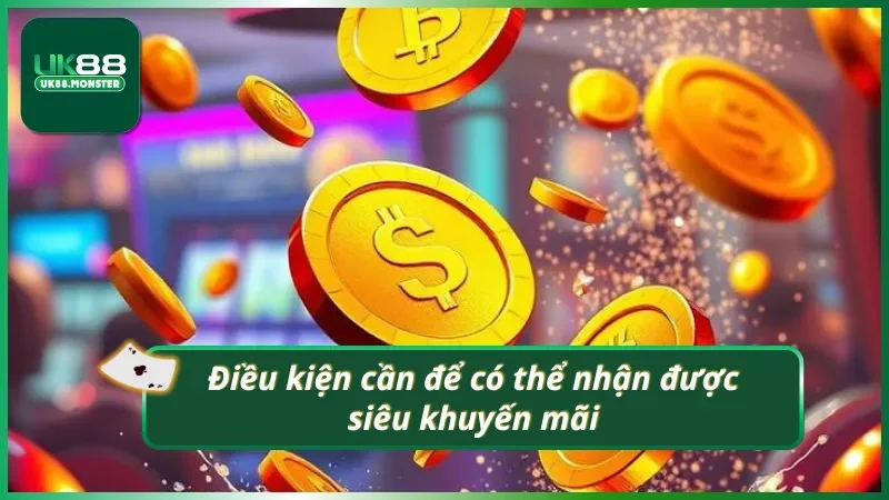 Các yêu cầu cơ bản để đủ điều kiện nhận siêu khuyến mãi