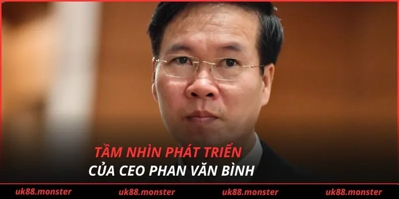 Tầm nhìn phát triển của CEO Phan Văn Bình